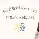 NG言葉の「たちつてと」で、印象ダウンを防ごう！