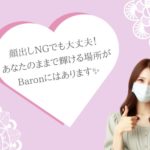 顔出しNGでも大丈夫！ あなたのままで輝ける場所が、Baronにはあります✨