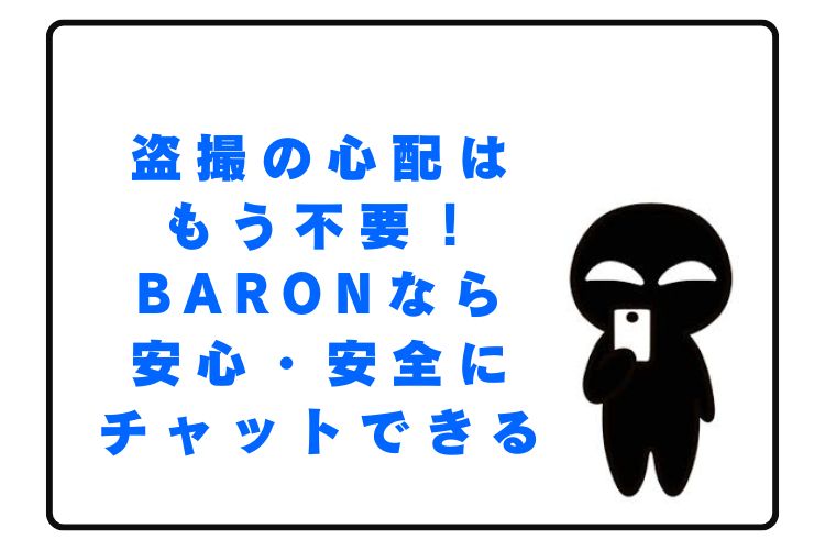 盗撮の心配はもう不要！Baronなら安心・安全にチャットできる