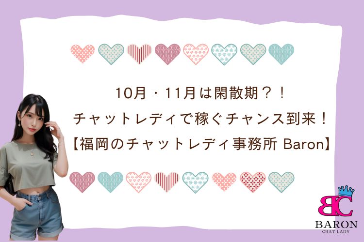 10月・11月は閑散期？！チャットレディで稼ぐチャンス到来！【福岡のチャットレディ事務所 Baron】