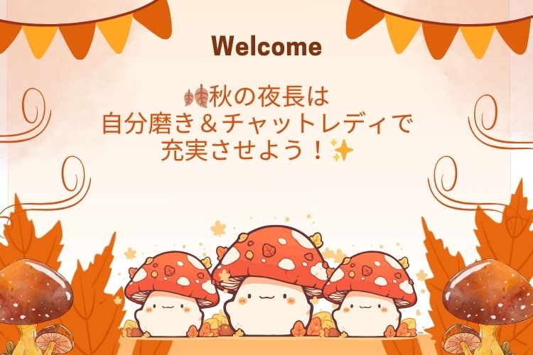 🍂秋の夜長は、自分磨き＆チャットレディで充実させよう！✨