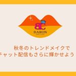 💖秋冬のトレンドメイクで、チャット配信もさらに輝かせよう！✨ バロン香椎店で、自信あふれるあなたを応援します！💖